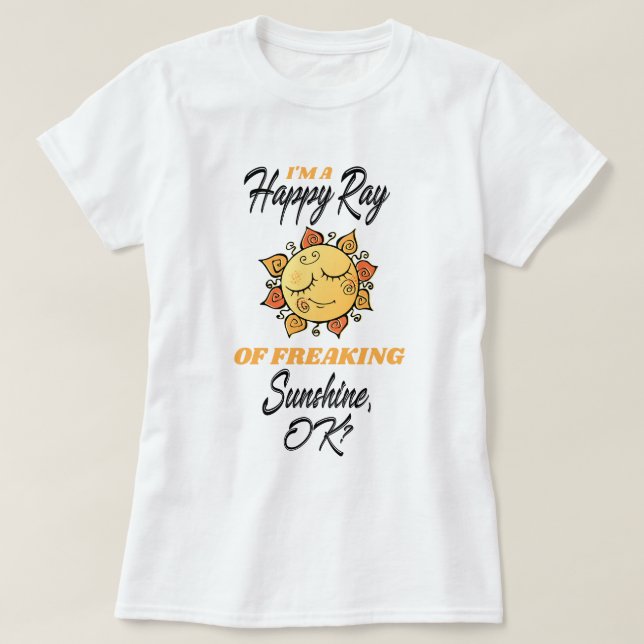 Funny Im a Happy Ray of Freaking Sunshine T-Shirt (Design Front)