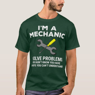 Funny Im A Mechanic Solve Problems T  T-Shirt