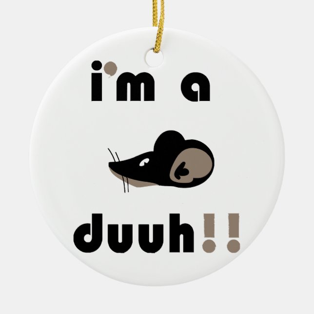 funny i'm a mousee duuh!! ceramic ornament (Front)