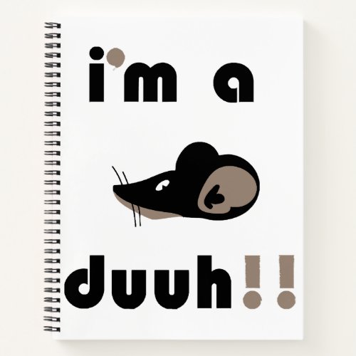 funny im a mousee duuh notebook