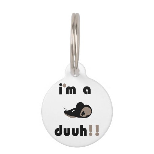 funny im a mousee duuh pet ID tag
