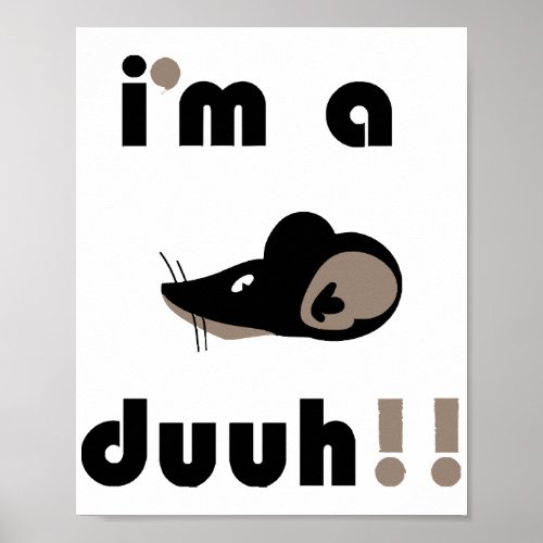 funny im a mousee duuh poster