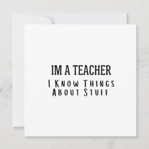 Funny Im A Teacher, I Know Things About Stuff Invitation