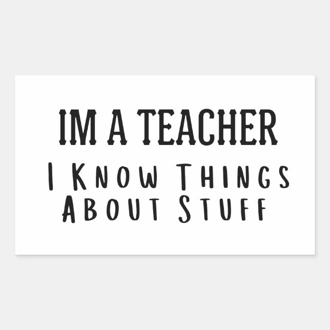 Funny Im A Teacher, I Know Things About Stuff  Rectangular Sticker (Front)
