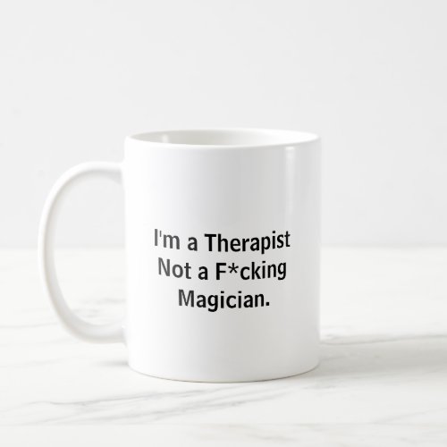 Funny Im a Therapist Not a Fcking Magician Coffe Coffee Mug