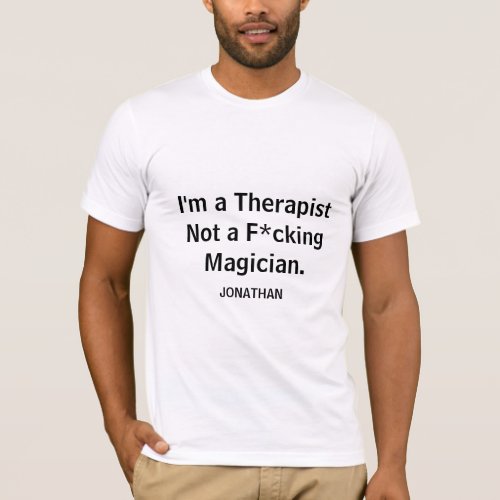 Funny Im a Therapist Not a Fcking Magician  T_Shirt
