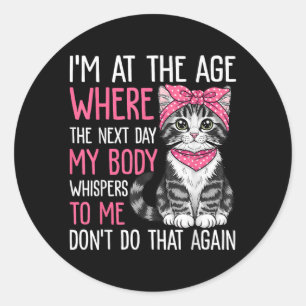 Funny Im At The Age Where The Next Day My Body Whi Classic Round Sticker