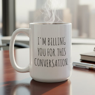 Funny I'm Billing You For This Conversation Coffee Mug