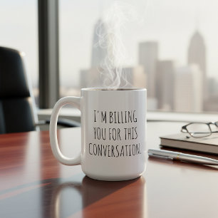 Funny I'm Billing You For This Conversation Coffee Mug