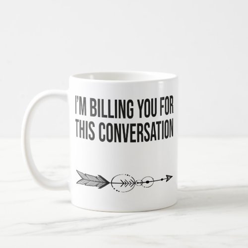 funny im billing you for this conversation gift  coffee mug
