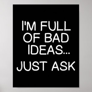 Funny Im Full Of Bad Ideas Just Ask . Sarcastic Jo Poster