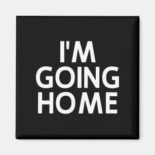 Funny, I'm Going Home, Joke Sarcastic Family Magnet