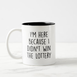Funny, I'm here because I didn't win the lottery Two-Tone Coffee Mug