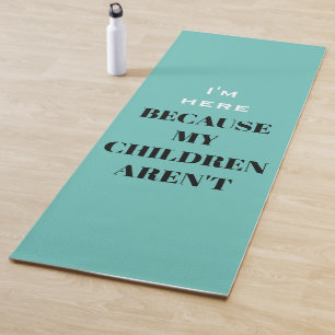 Funny I'm Here Because My Children Aren't Mom Yoga Mat