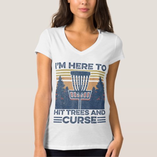 Funny Im Here To Hit Trees And Curse Disc Golf Fr T_Shirt
