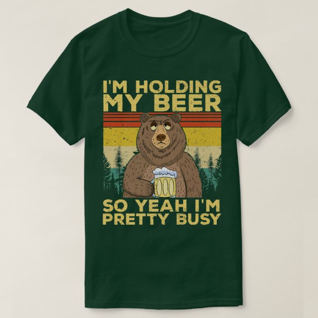 Funny I'm Holding my Beer So Yeahh I'm Pretty Busy T-Shirt (Design Front)
