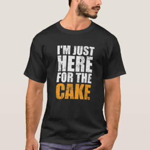Funny I'm Just Here For The Cake Love Dessert Dess T-Shirt