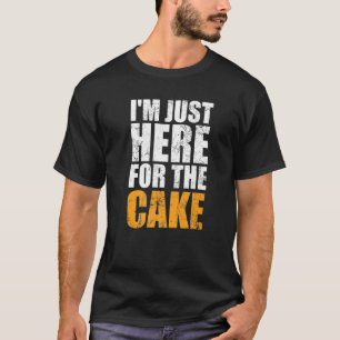 Funny I'm Just Here For The Cake Love Dessert Dess T-Shirt