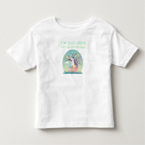 Funny Im Just Here For The Easter Eggs Bunny Toddler T_shirt