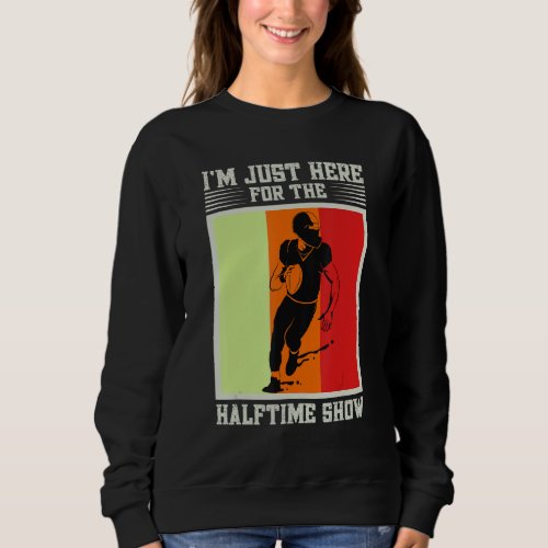 Funny Im Just Here For The Halftime Show Football Sweatshirt