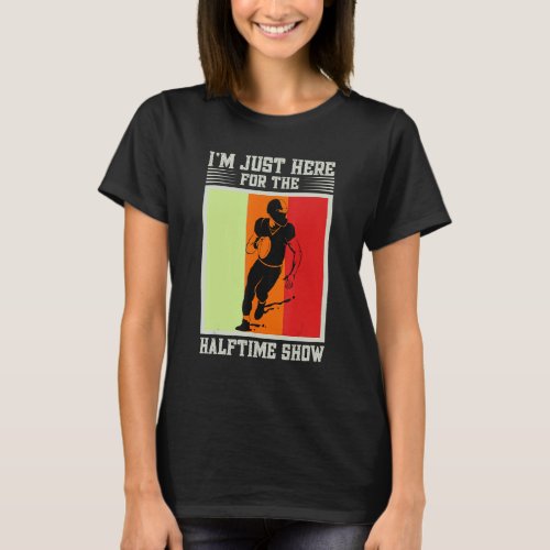 Funny Im Just Here For The Halftime Show Football T_Shirt