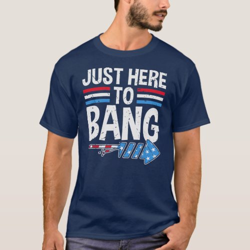 Funny Im Just Here To Bang 4th of July Patriotic T_Shirt