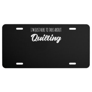 Funny Im Just Here To Talk About Quilting License Plate