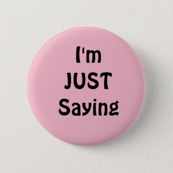 Funny  I'm Just Saying Button  Pink Pinback Button by Susang6 at Zazzle