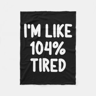 Funny I'm Like 104 Percent Tired Joke Sarcastic Fa Fleece Blanket