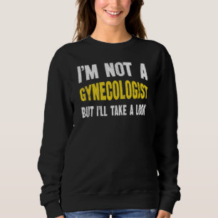 Funny I'm Not A Gynecologist Sarcastic Humorous Jo Sweatshirt