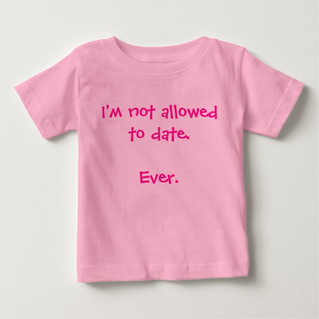 Funny I'm Not Allowed to Date baby girl humorous T-Shirt (Front)