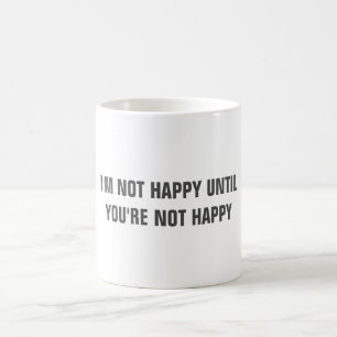 Funny "I'M NOT HAPPY UNTIL YOU'RE NOT HAPPY" mug
