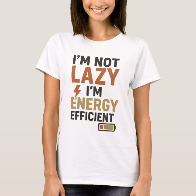 Funny "I'm Not Lazy I'm Energy Efficient" Humorous T-Shirt (Front)