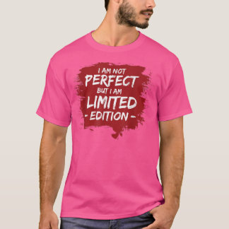 FUNNY I'M NOT PERFECT BUT I AM LIMITED EDITION Gi T-Shirt