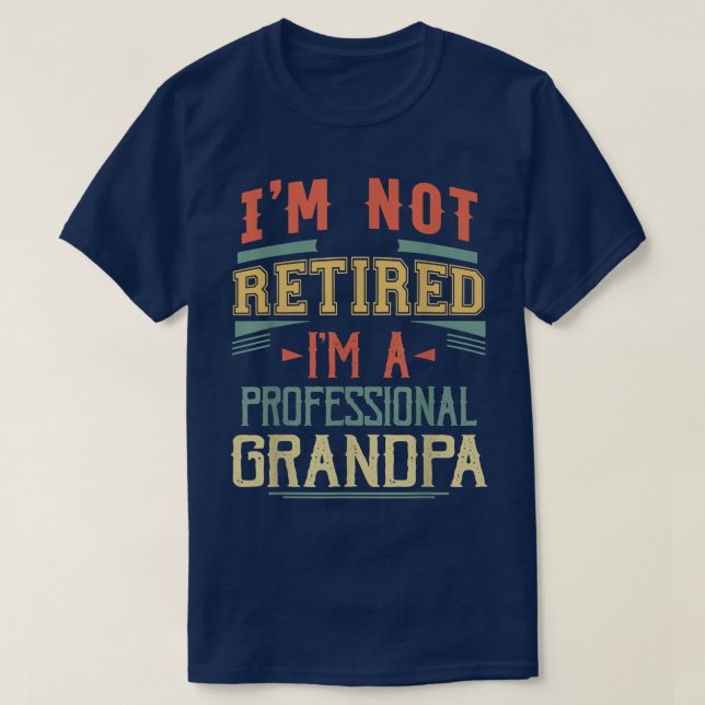 Funny I'm Not Retired I'm A Professional Grandpa F T-Shirt (Design Front)