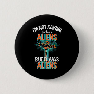 Funny Im Not Saying It Was Aliens Design But It Wa Button