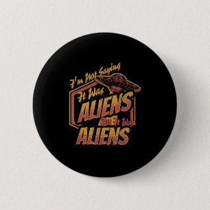 Funny Im Not Saying It Was Aliens Design But It Wa Button
