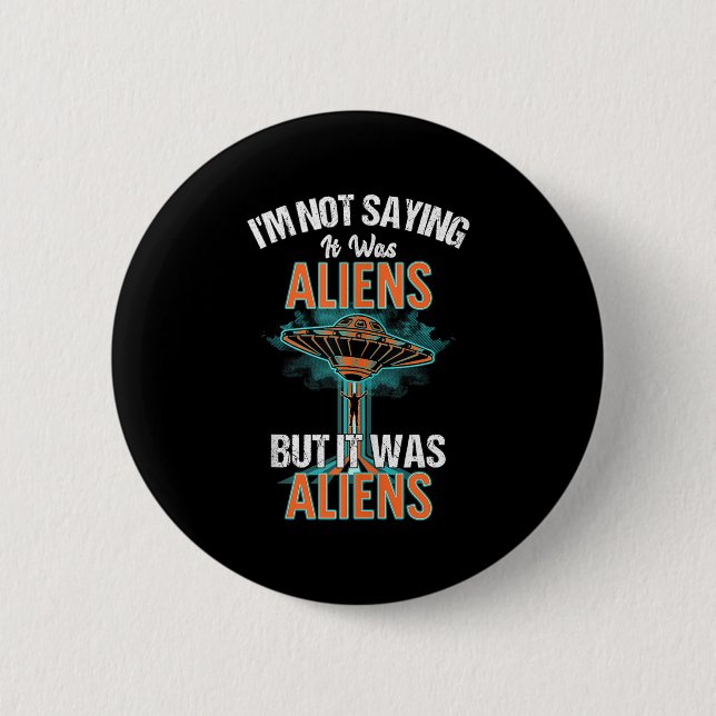 Funny Im Not Saying It Was Aliens Design But It Wa Button (Front)