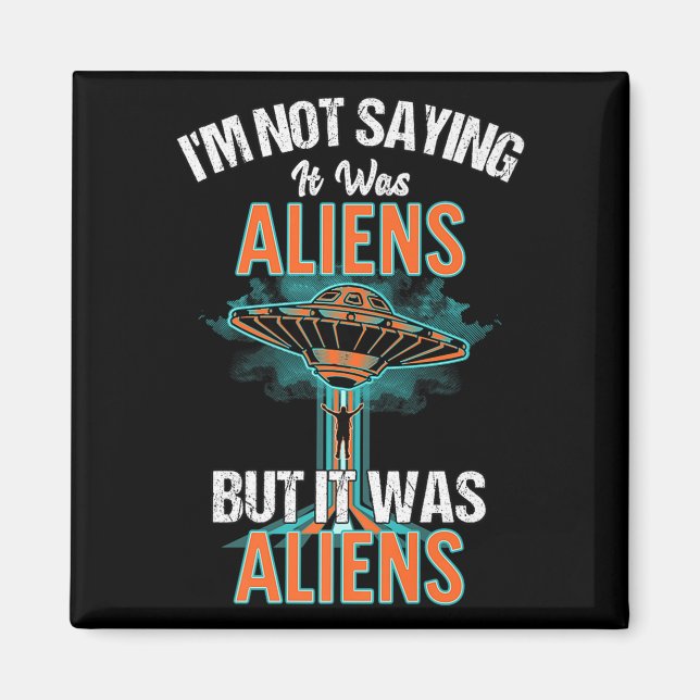 Funny Im Not Saying It Was Aliens Design But It Wa Magnet (Front)