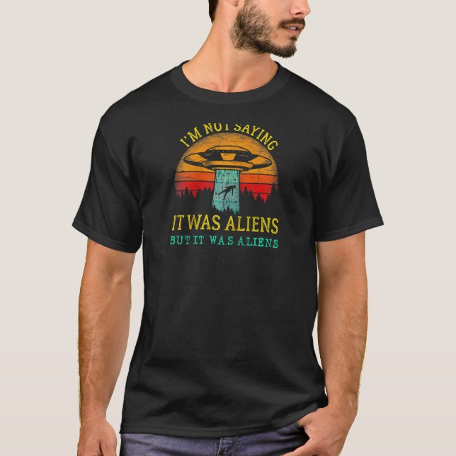 Funny Im Not Saying It Was Aliens Tshirt But It Wa (Front)