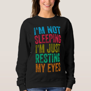 funny i'm not sleeping l'm just resting my eyes sweatshirt