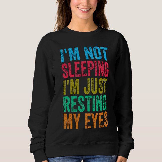  funny i'm not sleeping l'm just resting my eyes   sweatshirt (Front)