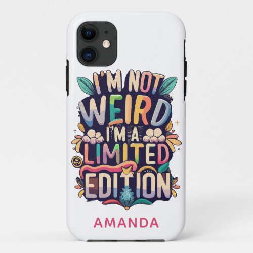 Funny Im Not Weird Im a Limited Edition Add Name iPhone 11 Case