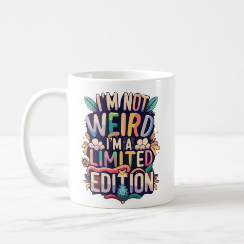 Funny Im Not Weird Im a Limited Edition Coffee Mug