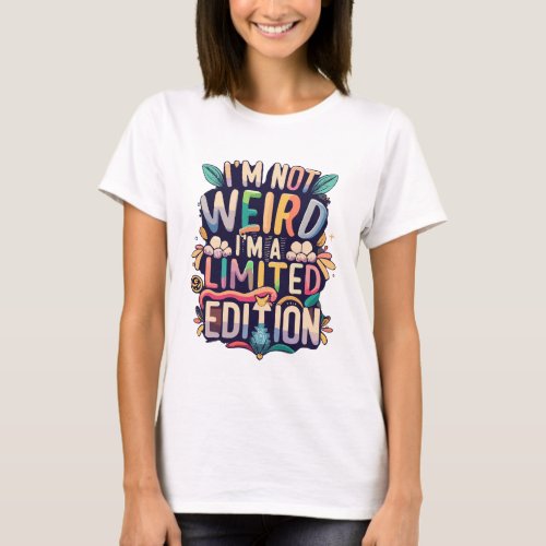 Funny Im Not Weird Im a Limited Edition T_Shirt