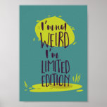 Funny I'm Not Weird I'm Limited Edition Poster<br><div class="desc">Add this to any gift basket or get it framed as a "thank you" to someone unique.</div>