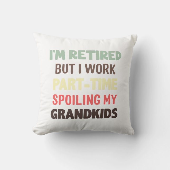 Funny I'm Retired But Work Part-time Spoiling Gran Throw Pillow (Front)