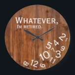 Funny I'm Retired Rustic Wood Retirement Brown Large Clock<br><div class="desc">Whatever,  I'm retired. Know anyone who is enjoying retirement and no longer cares about what time it is? This wood design funny quote clock is the perfect gift for the retiree in your life.</div>