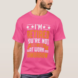 Funny I'm Retired You're Not Have Fun At Work Tomo T-Shirt