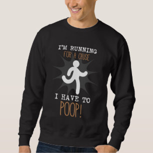 Funny I'm Running For A Cause I Have To Poop! Sweatshirt